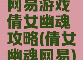 网易游戏倩女幽魂攻略(倩女幽魂网易)