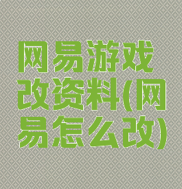 网易游戏改资料(网易怎么改)