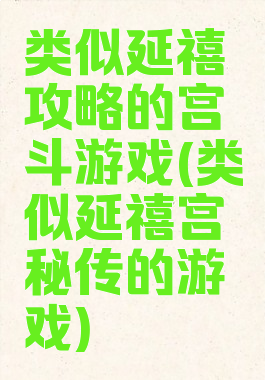 类似延禧攻略的宫斗游戏(类似延禧宫秘传的游戏)