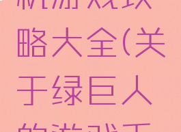 绿巨人手机游戏攻略大全(关于绿巨人的游戏手机版)