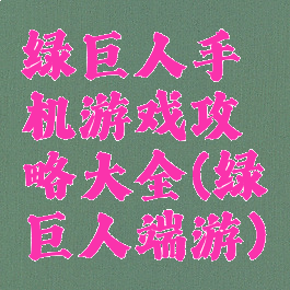 绿巨人手机游戏攻略大全(绿巨人端游)