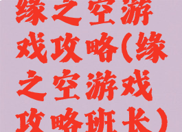 缘之空游戏攻略(缘之空游戏攻略班长)