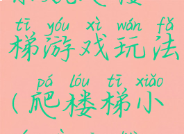 余姚爬楼梯游戏玩法(爬楼梯小游戏攻略)