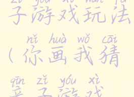 你画我猜亲子游戏玩法(你画我猜亲子游戏玩法介绍)