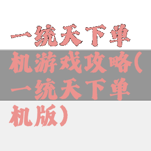 一统天下单机游戏攻略(一统天下单机版)