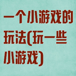 一个小游戏的玩法(玩一些小游戏)