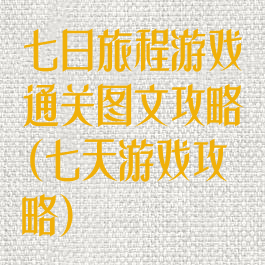 七日旅程游戏通关图文攻略(七天游戏攻略)
