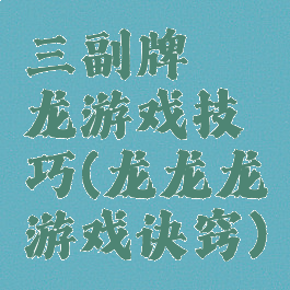 三副牌攉龙游戏技巧(龙龙龙游戏诀窍)