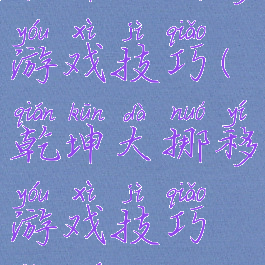 乾坤大挪移游戏技巧(乾坤大挪移游戏技巧教学)