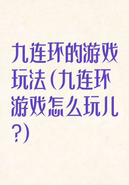 九连环的游戏玩法(九连环游戏怎么玩儿?)