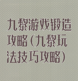 九黎游戏锻造攻略(九黎玩法技巧攻略)