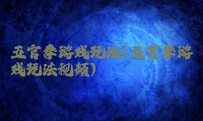 五官拳游戏玩法(五官拳游戏玩法视频)