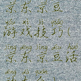 京东京豆游戏技巧(京东京豆活动大全)