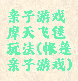 亲子游戏摩天飞毯玩法(帐篷亲子游戏)