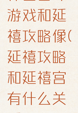 什么宫斗游戏和延禧攻略像(延禧攻略和延禧宫有什么关系)