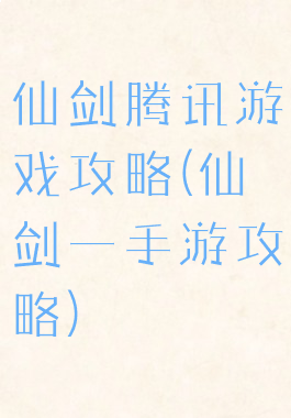 仙剑腾讯游戏攻略(仙剑一手游攻略)