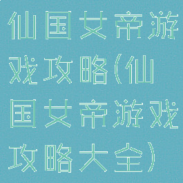 仙国女帝游戏攻略(仙国女帝游戏攻略大全)