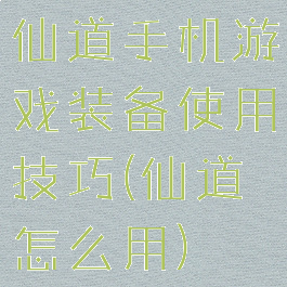 仙道手机游戏装备使用技巧(仙道怎么用)
