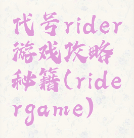 代号rider游戏攻略秘籍(ridergame)
