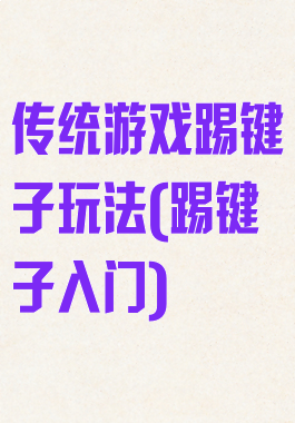 传统游戏踢键子玩法(踢键子入门)