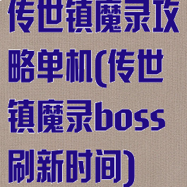 传世镇魔录攻略单机(传世镇魔录boss刷新时间)