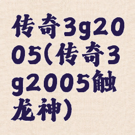 传奇3g2005(传奇3g2005触龙神)