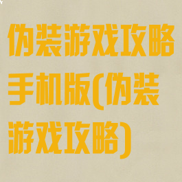 伪装游戏攻略手机版(伪装游戏攻略)