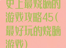 史上最烧脑的游戏攻略45(最好玩的烧脑游戏)