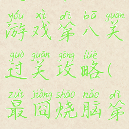 史上最烧脑游戏第八关过关攻略(最囧烧脑第八关)