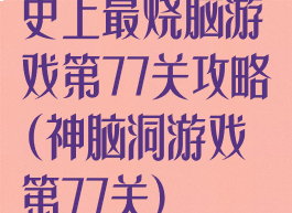史上最烧脑游戏第77关攻略(神脑洞游戏第77关)