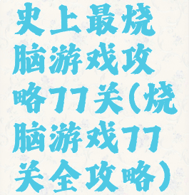 史上最烧脑游戏攻略77关(烧脑游戏77关全攻略)