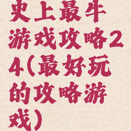 史上最牛游戏攻略24(最好玩的攻略游戏)