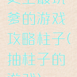 史上最坑爹的游戏攻略柱子(抽柱子的游戏)