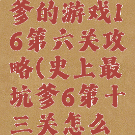 史上最坑爹的游戏16第六关攻略(史上最坑爹6第十三关怎么玩)