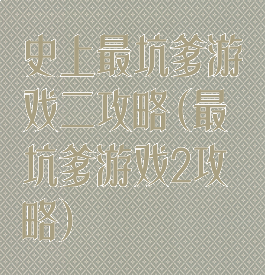 史上最坑爹游戏二攻略(最坑爹游戏2攻略)