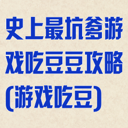 史上最坑爹游戏吃豆豆攻略(游戏吃豆)