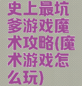 史上最坑爹游戏魔术攻略(魔术游戏怎么玩)