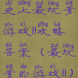 史上最坑爹游戏11攻略答案(最坑爹的游戏11)