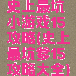 史上最坑小游戏15攻略(史上最坑爹15攻略大全)