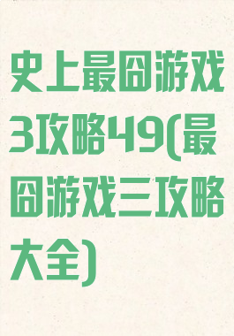 史上最囧游戏3攻略49(最囧游戏三攻略大全)
