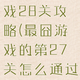 史上最囧游戏28关攻略(最囧游戏的第27关怎么通过)