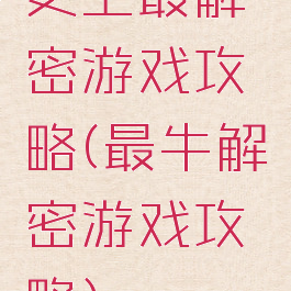 史上最解密游戏攻略(最牛解密游戏攻略)