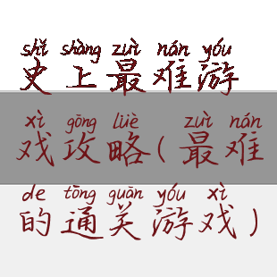 史上最难游戏攻略(最难的通关游戏)