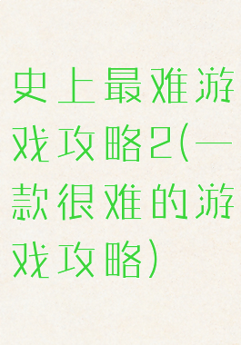 史上最难游戏攻略2(一款很难的游戏攻略)