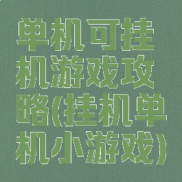单机可挂机游戏攻略(挂机单机小游戏)