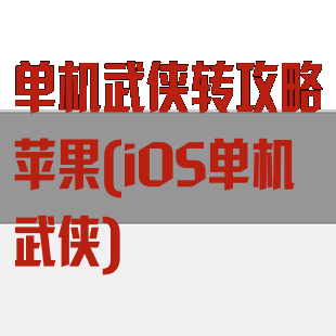 单机武侠转攻略苹果(iOS单机武侠)