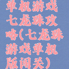 单机游戏七龙珠攻略(七龙珠游戏单机版闯关)