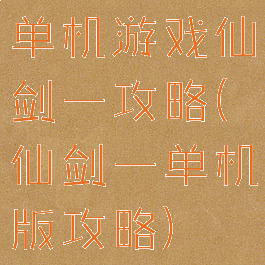 单机游戏仙剑一攻略(仙剑一单机版攻略)