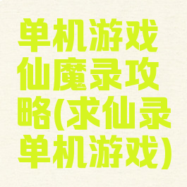 单机游戏仙魔录攻略(求仙录单机游戏)