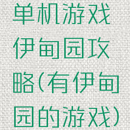 单机游戏伊甸园攻略(有伊甸园的游戏)